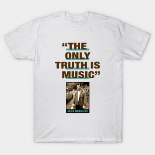 Jack Kerouac Quote - "The Only Truth Is Music" T-Shirt